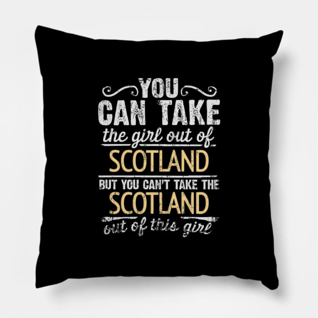 You Can Take The Girl Out Of Scotland But You Cant Take The Scotland Out Of The Girl - Gift for Scottish With Roots From Scotland Pillow by Country Flags