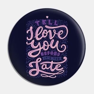 Tell I Love You Before It's Too Late Pin