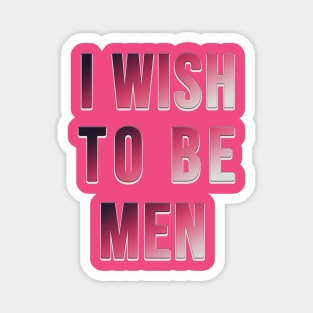 i wish to be men , i'm so small Magnet