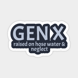 gen-x-raised-on-hose-water-and-neglect Magnet