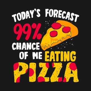 Today's Forecast - 99 Chance Of Me Eating Pizza T-Shirt