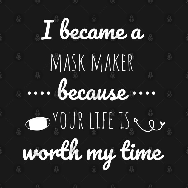 I Became A Mask Maker Because Your Life Is Worth My Time by Petalprints