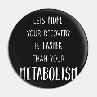 Lets Hope Your Recovery is Faster Than Your Metabolism Pin