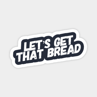 Get That Bread Magnet