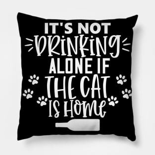 It's Not Drinking Alone If The Cat Is Home. Funny Cat Lover Design. Pillow