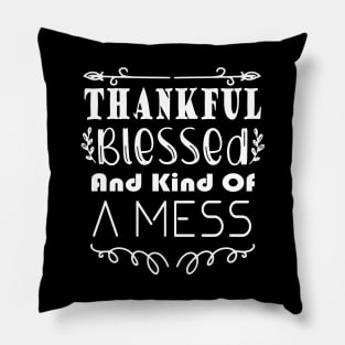 Thankful Blessed and Kind of a Mess Pillow