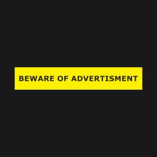 BEWARE OF ADVERTISMENT T-Shirt