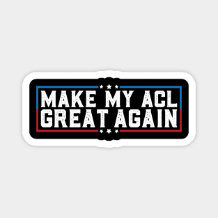 Make My ACL Great Again Funny ACL Tear Surgery Recovery Gifts Magnet