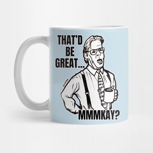 Office Space Boss Quote Meme Office Space Mug Teepublic