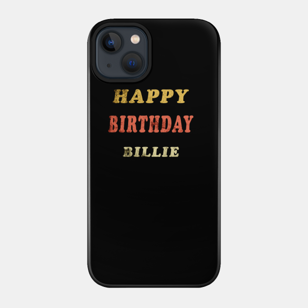 Happy Birthday Billie Customized First Name Gift - Happy Birthday Billie Customized - Phone Case