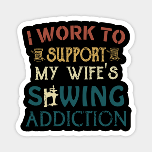 I Work To Support My Wife's Sewing Addiction Magnet