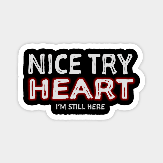 Nice Try Heart I'm Still Here Disease Survivor design Magnet by nikkidawn74