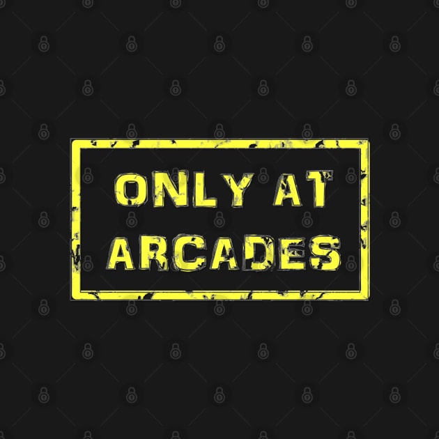 Only At Arcades by arcadeheroes