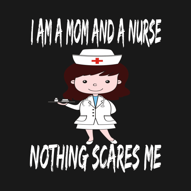 Women's I am a Mom and a Nurse Nothing Scares Me Medical Appreciation Gift for Girls by houssem