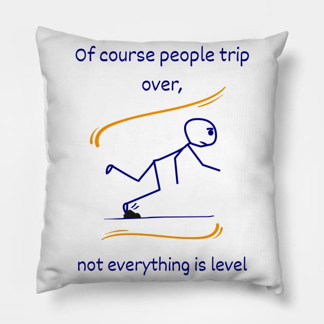 Everything is not level, a philosophical quotation about life Pillow by OnuM2018