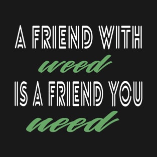 A Friend With Weed T-Shirt