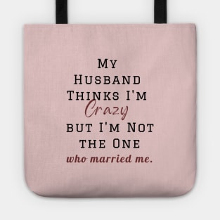 My Husband Thinks I'm Crazy but I'm Not the One who married me, wife funny and sarcastic sayings, Funny Sarcastic Wife Saying Gift Idea Tote