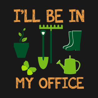 I'll be in my office gardening T-Shirt