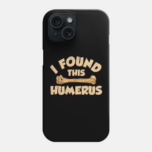 I Found This Humerus Archaeology Pun Bone Humor Phone Case