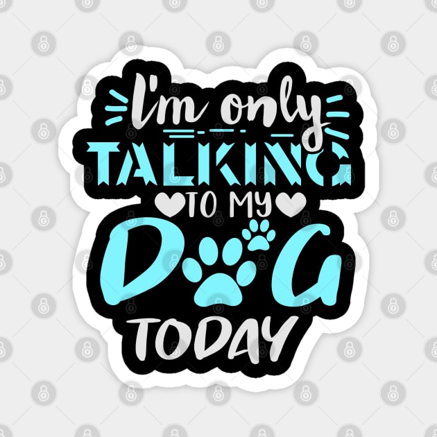 I'm Only Talking To My Dog Today Magnet by busines_night