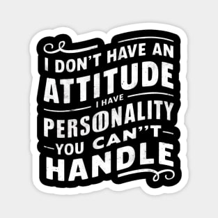 I Don't Have An Attitude I have Personality You Can't Handle Magnet