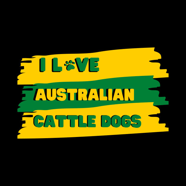 I Love Australian Cattle Dogs Design by greygoodz