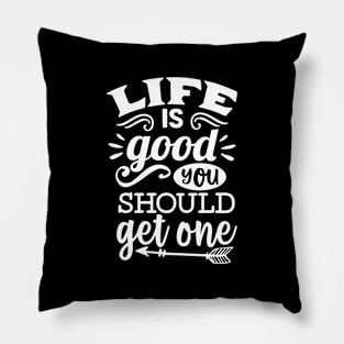 Life is Good You Should Get One Pillow