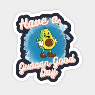 Have a Guacan Good Day! Magnet