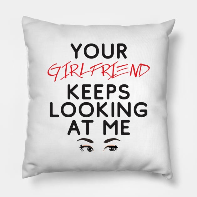 Your girlfriend keeps looking at me - A cheeky quote design to tease people around you! Available in T shirts, stickers, stationary and more! Pillow by Crazy Collective