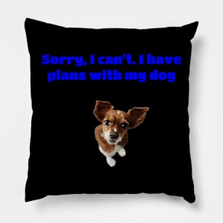 Sorry, I Can't. I Have Plans With My Dog Pillow