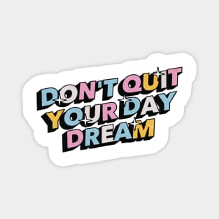 Don't quit your day dream - Positive Vibes Motivation Quote Magnet