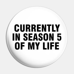 Currently in Season 5 of my life Pin