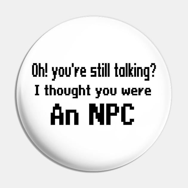 Oh! you're still talking? I thought you were and NPC Pin by WolfGang mmxx