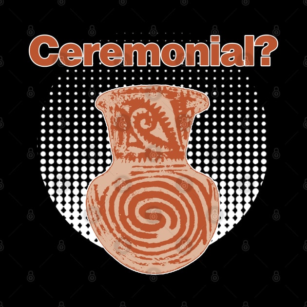 It's ceremonial - Ceramics / Pottery Archaeology Paleontology Meme Profession Pop-art by CottonGarb