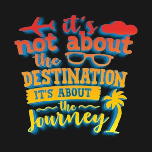 It's Not About The Destination It's About The Journey T-Shirt