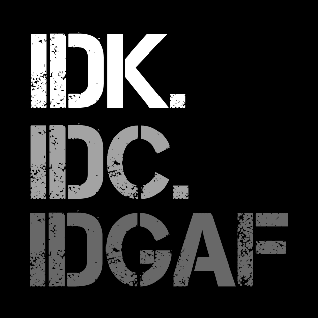 IDK. IDC. IDGAF. by VintageArtwork