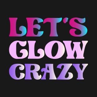 Let's Glow Crazy Party Supplies - Perfect Glow Party Outfit For Girls Boys Men Women T-Shirt