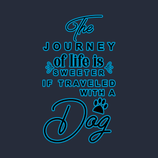 The journey of life is sweeter if traveled with a dog T-Shirt