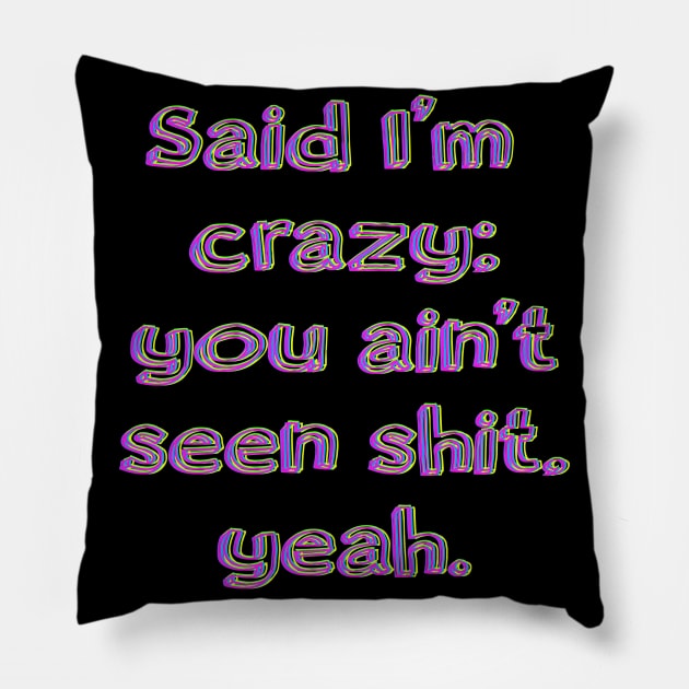 Said I’m crazy; you ain't seen shit, yeah. Pillow by LanaBanana