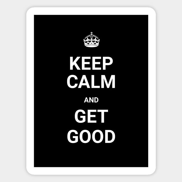 Keep Calm And GET GOOD (Git Gud) - Get Good - Sticker | TeePublic