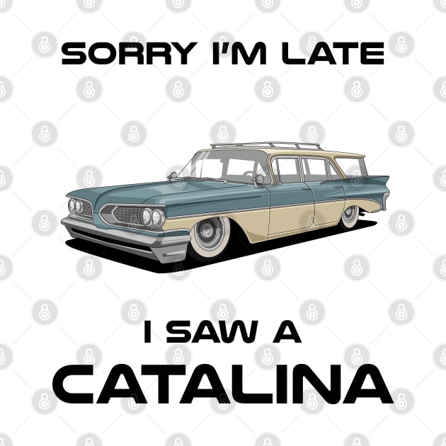 Sorry I'm Late Pontiac Catalina Classic Car Tshirt by DriveTheClassics