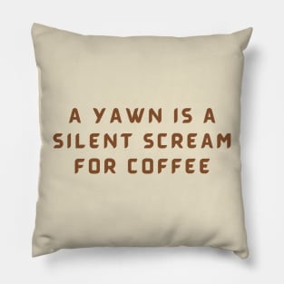 A Yawn Is A Silent Scream For Coffee Pillow