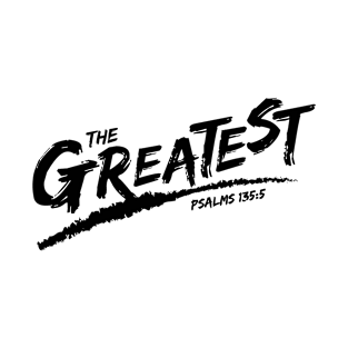 The Greatest, Psalms 135:5 T-Shirt