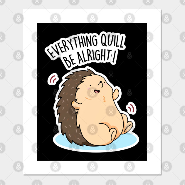 Everything Quill Be Alright Cute Encouragement Hedgehog Pun Hedgehog Pun Affiche Et Impression D Art Teepublic Fr