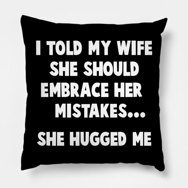 I Told My Wife She Should Embrace Her Mistakes Funny Men Pillow by lenaissac2