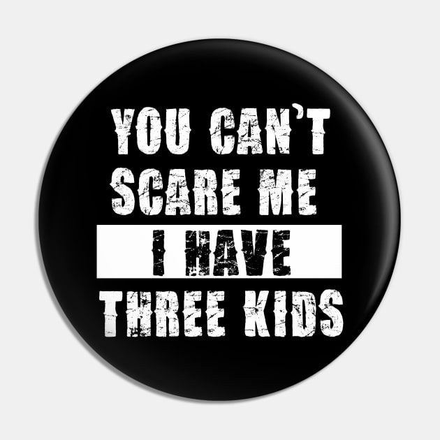 YOU CAN'T SCARE ME I HAVE THREE KIDS Pin by Pannolinno