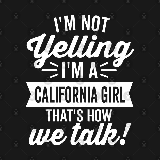 I'm Not Yelling I'm A California Girl White Text by DetourShirts