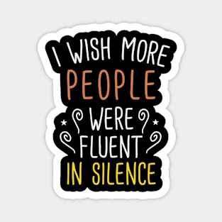 I Wish More People Were Fluent in Silence Funny Humor Saying Magnet