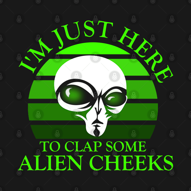 I'm Just Here to Clap Some Alien Cheeks Storm Area 51 by ArtsyTshirts