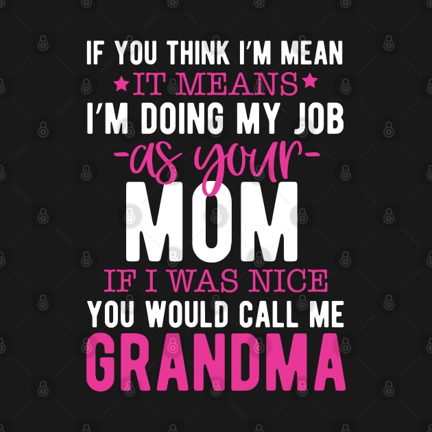 If you think I'm mean it means I'm doing my job as your mom if I was nice you would call me grandma by mohamadbaradai